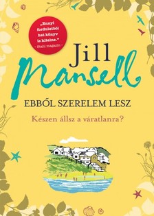 Jill Mansell - Ebből szerelem lesz - Készen állsz a váratlanra? [eKönyv: epub, mobi]