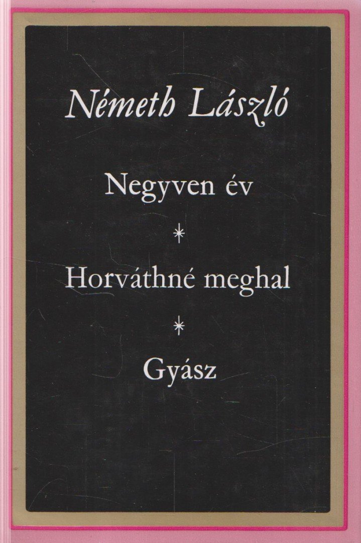 Németh László - Negyven év / Horváthné meghal / Gyász [antikvár]