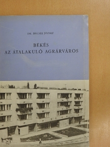 Dr. Becsei József - Békés, az átalakuló agrárváros [antikvár]
