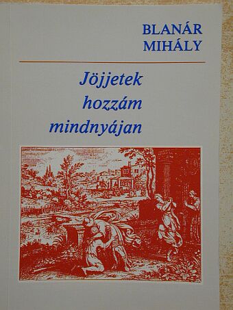 Blanár Mihály - Jöjjetek hozzám mindnyájan [antikvár]