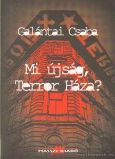 GALÁNTAI CSABA - Mi újság, Terror Háza? [antikvár]