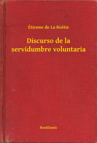 de La Boétie Étienne - Discurso de la servidumbre voluntaria [eKönyv: epub, mobi]