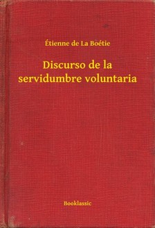 de La Boétie Étienne - Discurso de la servidumbre voluntaria [eKönyv: epub, mobi]