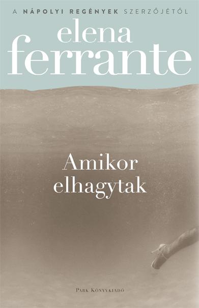 Elena Ferrante - Amikor elhagytak