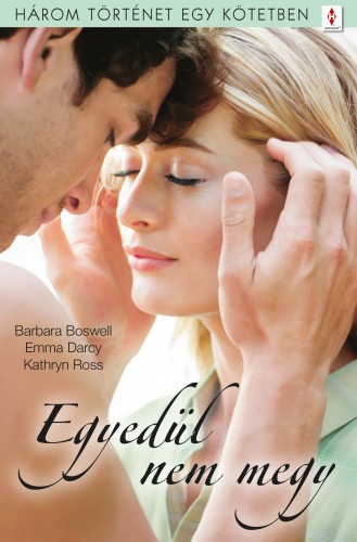 Barbara Boswell, Emma Darcy, Kathryn Ross - Egyedül nem megy - 3 történet 1 kötetben - Micsoda fejetlenség!, A lélek gazdagsága, Ha megtörik a jég [eKönyv: epub, mobi]