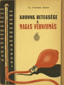 Dr. Szendei Ádám - Korunk betegsége a magas vérnyomás [antikvár]
