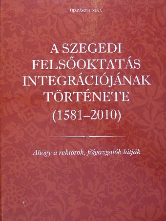 Újszászi Ilona - A szegedi felsőoktatás integrációjának története (1581-2010) [antikvár]