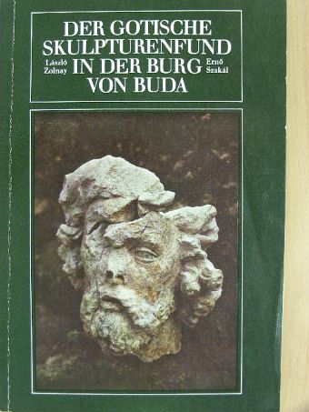 Szakál Ernő - Der Gotische Skulpturenfund in der Burg von Buda [antikvár]