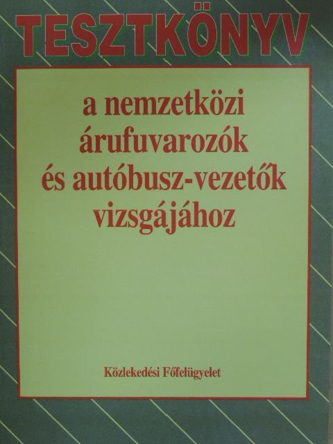 Baloghné Nónay Erika - Tesztkönyv a nemzetközi árufuvarozók és autóbusz-vezetők vizsgájához [antikvár]