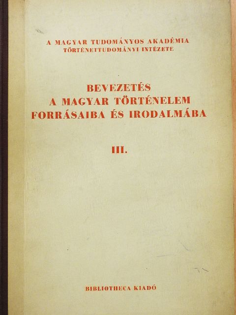 Bevezetés a magyar történelem forrásaiba és irodalmába III.  [antikvár]