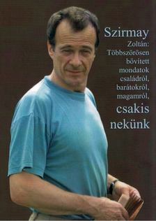 SZIRMAY ZOLTÁN - Többszörösen bővített mondatok családról, barátokról, magamról, csakis nekünk [antikvár]