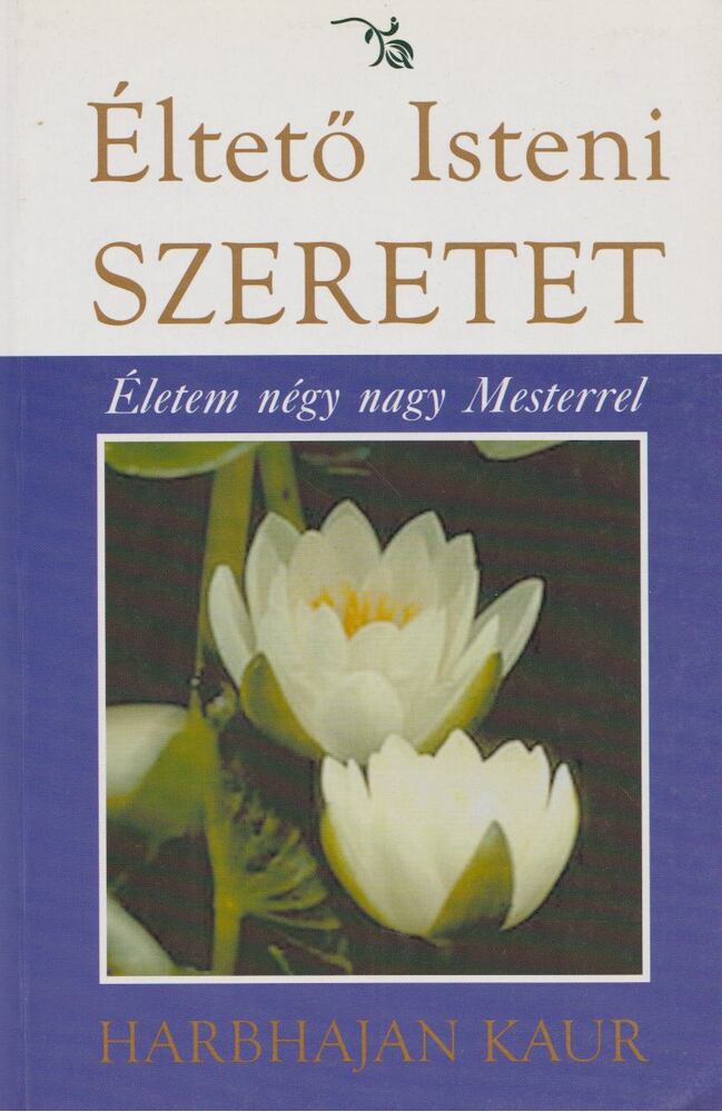 Harbhajan Kaur - Éltető Isteni Szeretet [antikvár]