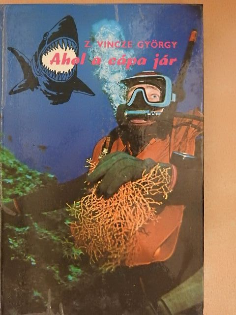 Z. Vincze György - Ahol a cápa jár... [antikvár]