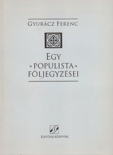 Gyurácz Ferenc - Egy "populista" följegyzései [antikvár]
