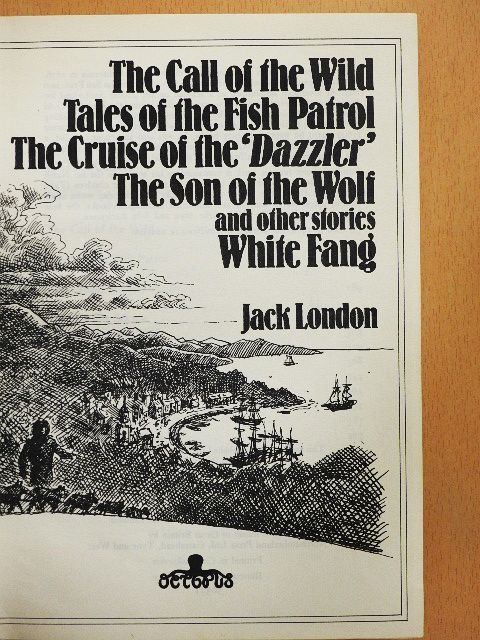 Jack London - The Call of the Wild/Tales of the Fish Patrol/The Cruise of the 'Dazzler'/The Son of the Wolf and other Stories/White Fang [antikvár]