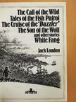 Jack London - The Call of the Wild/Tales of the Fish Patrol/The Cruise of the 'Dazzler'/The Son of the Wolf and other Stories/White Fang [antikvár]