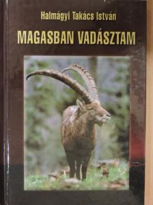 Halmágyi Takács István - Magasban vadásztam [antikvár]