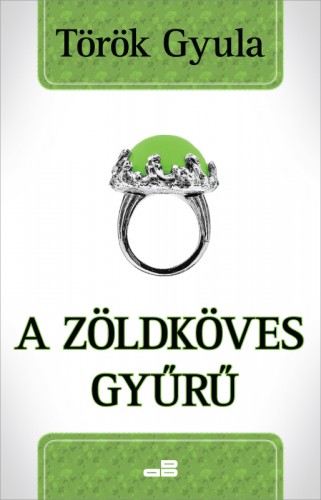 Török Gyula - A zöldköves gyűrű [eKönyv: epub, mobi]
