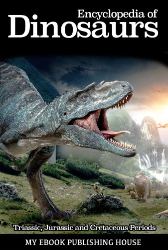 House My Ebook Publishing - Encyclopedia of Dinosaurs: Triassic, Jurassic and Cretaceous Periods [eKönyv: epub, mobi]