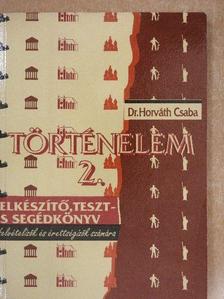 Dr. Horváth Csaba - Történelem 2. - Felkészítő, teszt- és segédkönyv felvételizők és érettségizők számára [antikvár]