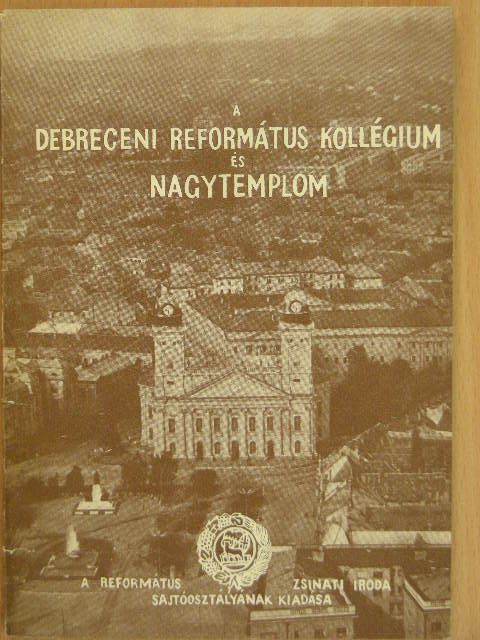 Dr. Módis László - A Debreceni Református Kollégium és Nagytemplom [antikvár]