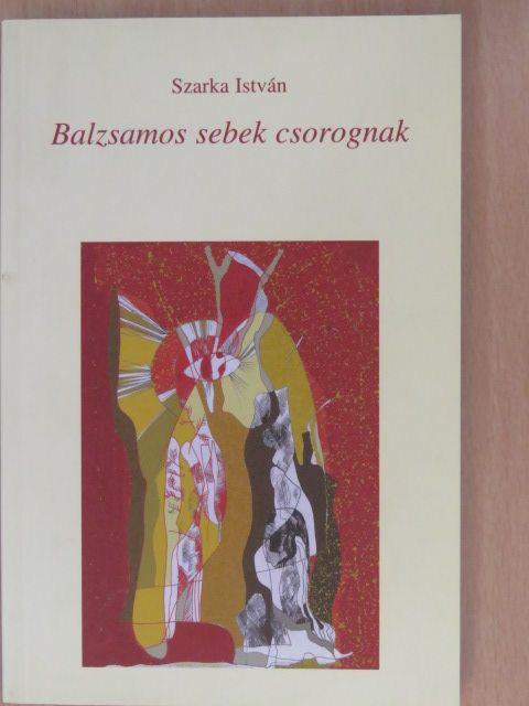 Szarka István - Balzsamos sebek csorognak (dedikált példány) [antikvár]