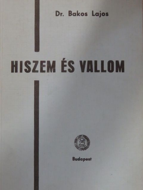 Dr. Bakos Lajos - Hiszem és vallom [antikvár]