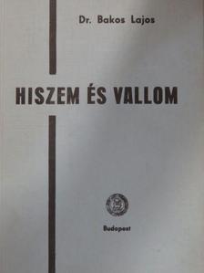Dr. Bakos Lajos - Hiszem és vallom [antikvár]