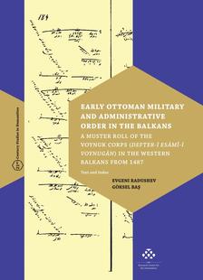 Evgeni Radushev - Göksel Baº - Early Ottoman Military and Administrative Order in the Balkans - A Muster Roll of the Voynuk Corps (Defter-i Esâmî-i Voynugân) in the Western Balkans