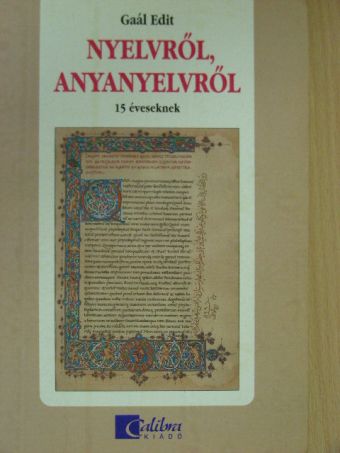 Gaál Edit - Nyelvről, anyanyelvről 15 éveseknek [antikvár]