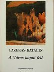Fazekas Katalin - A Város kapui felé [antikvár]
