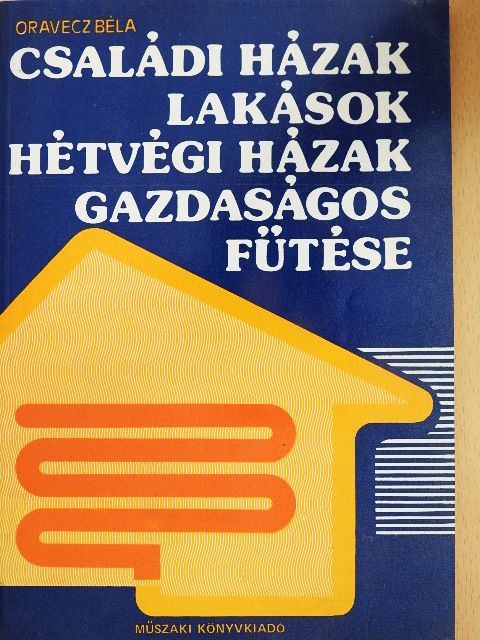 Oravecz Béla - Családi házak, lakások, hétvégi házak gazdaságos fűtése [antikvár]