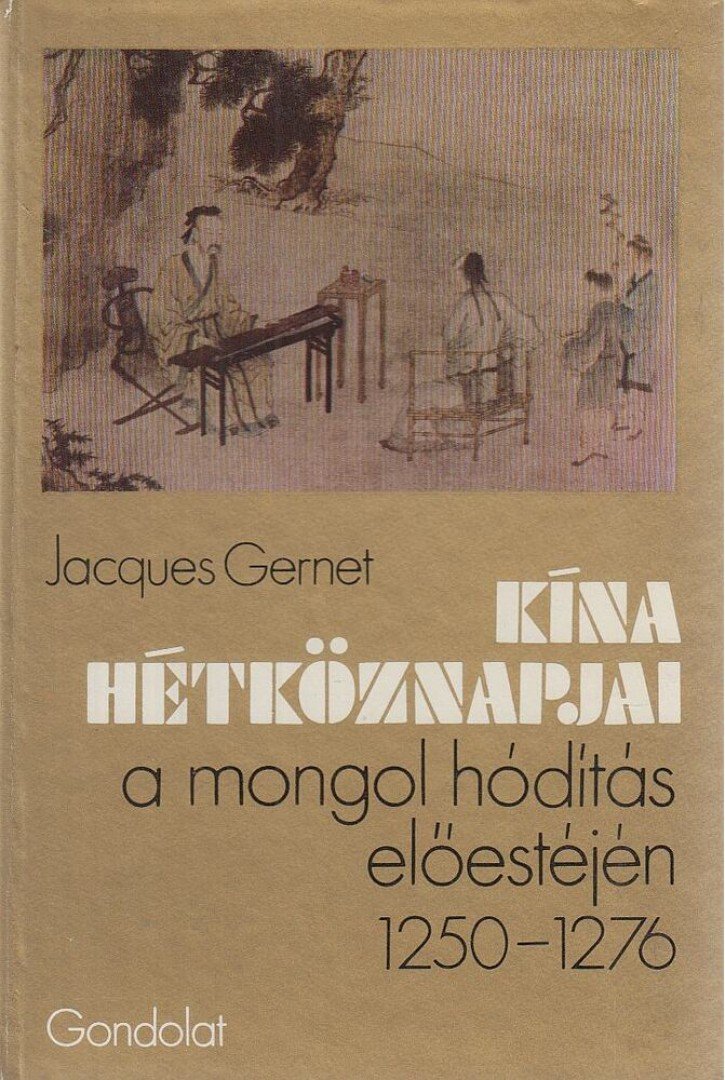 GERNET, JACQUES - Kína hétköznapjai a mongol hódítás előestéjén 1250-1276 [antikvár]
