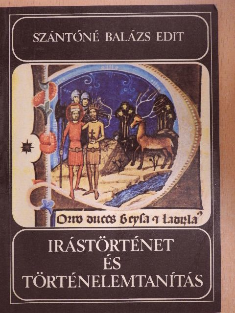 Szántóné Balázs Edit - Írástörténet és történelemtanítás [antikvár]