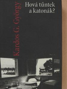 Kardos G. György - Hová tűntek a katonák? [antikvár]