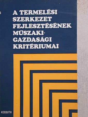 Balázsy Sándor - A termelési szerkezet fejlesztésének műszaki-gazdasági kritériumai [antikvár]