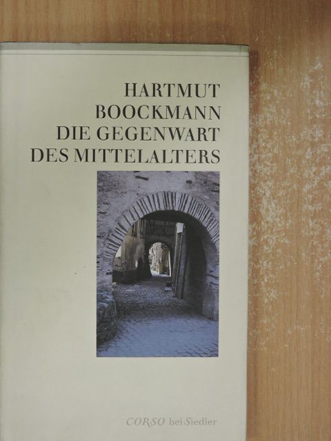 Hartmut Boockmann - Die Gegenwart des Mittelalters [antikvár]