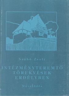 Szabó Zsolt - Intézményteremtő törekvések Erdélyben a 20. század első felében [antikvár]