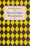 FENÁKEL JUDIT - Bolondériából Harmóniába [antikvár]
