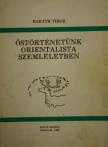 BARÁTH TIBOR - Őstörténetünk orientalista szemléletben [antikvár]