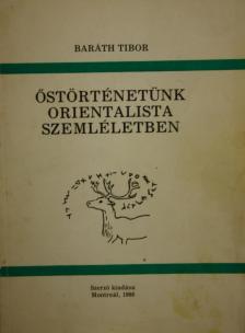 BARÁTH TIBOR - Őstörténetünk orientalista szemléletben [antikvár]