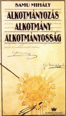 Samu Mihály - Alkotmányozás, alkotmánytan, alkotmányosság [antikvár]