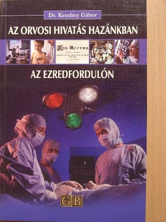 Dr. Kendrey Gábor - Az orvosi hivatás hazánkban az ezredfordulón [antikvár]