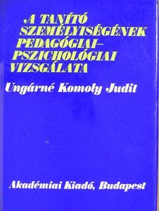Ungárné Komoly Judit - A tanító személyiségének pedagógiai-pszichológiai vizsgálata [antikvár]