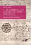 Molnár Antal - A moldvai magyarság felekezeti kultúrák válaszútján - A kutnári zsinat (1642) és a katolikus reform kezdetei a kora újkori Moldvában