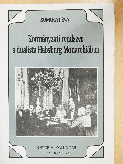 Somogyi Éva - Kormányzati rendszer a dualista Habsburg Monarchiában [antikvár]