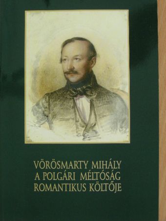 Horváth Júlia - Vörösmarty Mihály, a polgári méltóság romantikus költője [antikvár]