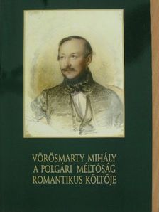 Horváth Júlia - Vörösmarty Mihály, a polgári méltóság romantikus költője [antikvár]