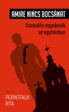 Perintfalvi Rita - Amire nincs bocsánat - Szexuális ragadozók az egyházban [antikvár]