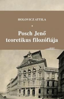 Holovicz Attila - Posch Jenő teoretikus filozófiája